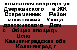 2 комнатная квартира ул.Дзержинского 96 а ЖК “ Современник“ › Район ­ московский › Улица ­ дзержинского › Дом ­ 96 а › Общая площадь ­ 40 › Цена ­ 2 160 000 - Калининградская обл., Калининград г. Недвижимость » Квартиры продажа   